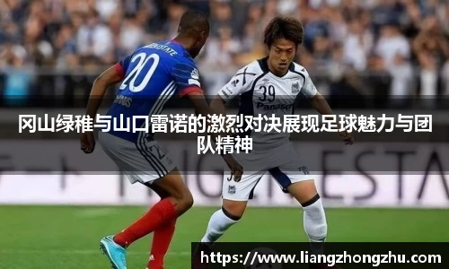 冈山绿稚与山口雷诺的激烈对决展现足球魅力与团队精神
